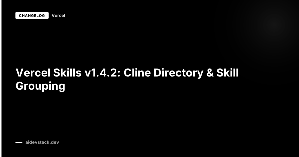 Vercel Skills v1.4.2: Cline Directory & Skill Grouping