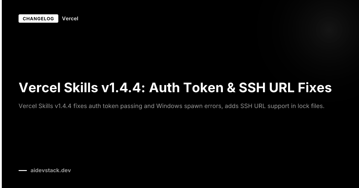 Vercel Skills v1.4.4: Auth Token & SSH URL Fixes