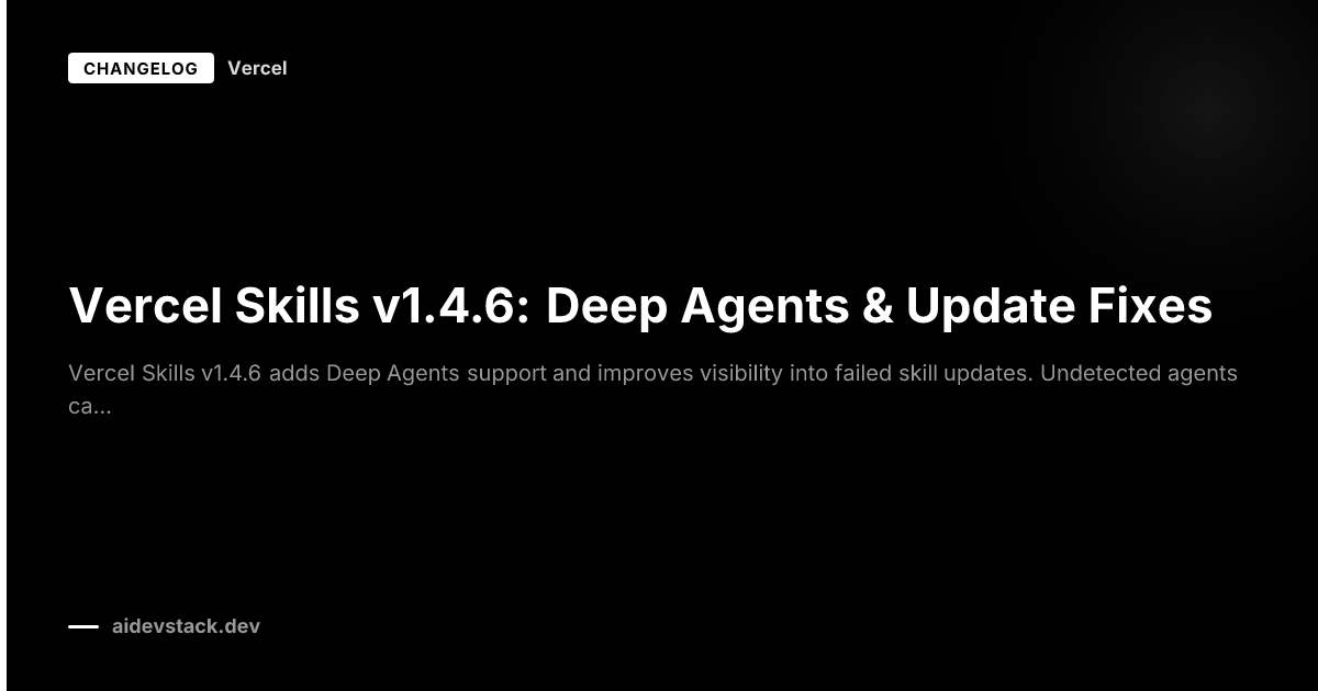 Vercel Skills v1.4.6: Deep Agents & Update Fixes