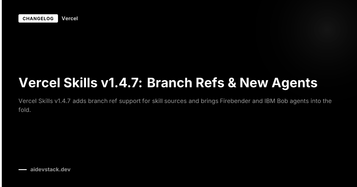 Vercel Skills v1.4.7: Branch Refs & New Agents