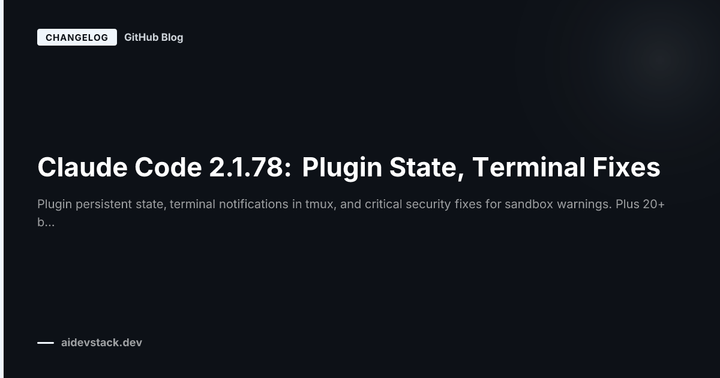 Claude Code 2.1.78: Plugin State, Terminal Fixes