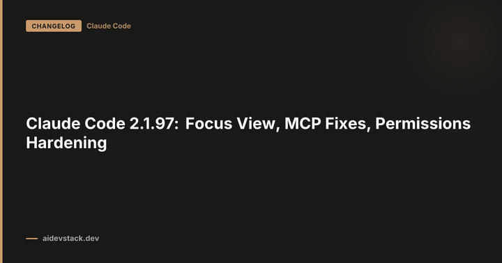 Claude Code 2.1.97: Focus View, MCP Fixes, Permissions Hardening