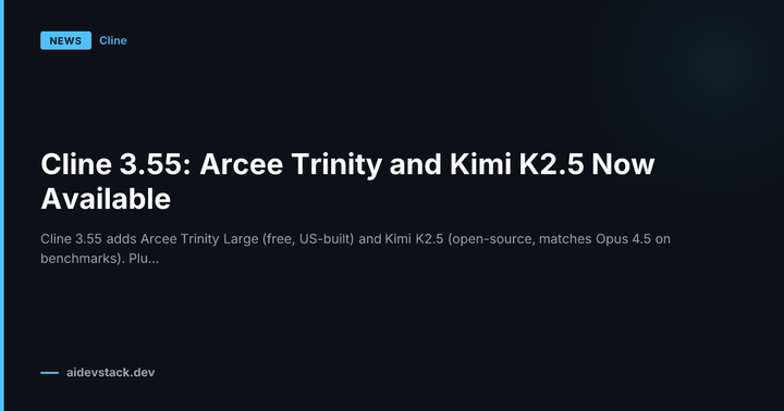 Cline 3.55: Arcee Trinity and Kimi K2.5 Now Available