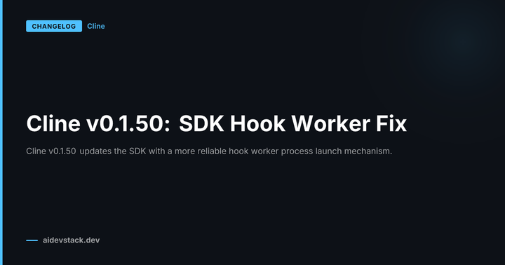 Cline v0.1.50: SDK Hook Worker Fix