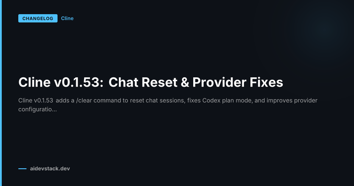 Cline v0.1.53: Chat Reset & Provider Fixes
