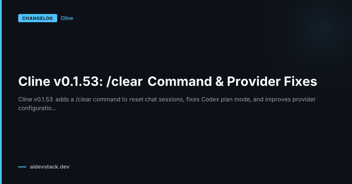 Cline v0.1.53: /clear Command & Provider Fixes