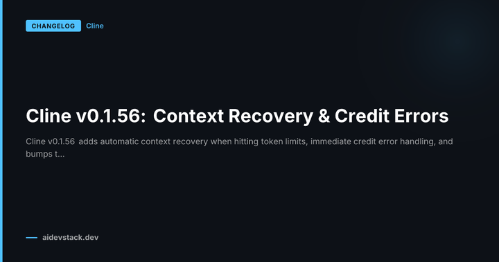 Cline v0.1.56: Context Recovery & Credit Errors