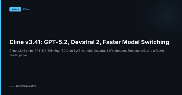 Cline v3.41: GPT-5.2, Devstral 2, Faster Model Switching