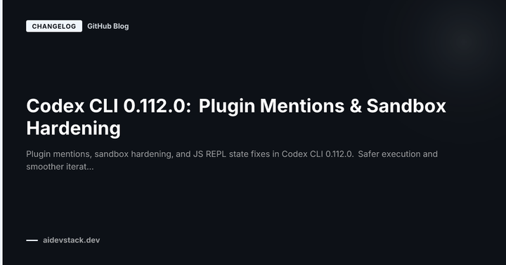 Codex CLI 0.112.0: Plugin Mentions & Sandbox Hardening