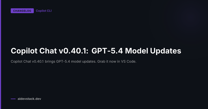 Copilot Chat v0.40.1: GPT-5.4 Model Updates