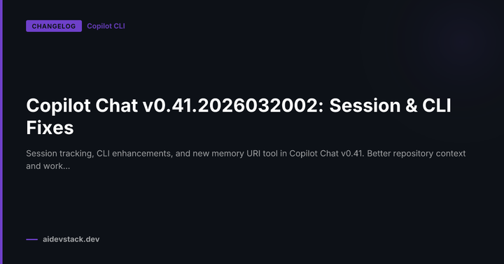 Copilot Chat v0.41.2026032002: Session & CLI Fixes