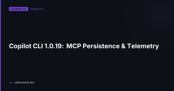 Copilot CLI 1.0.19: MCP Persistence & Telemetry