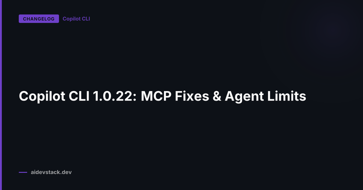 Copilot CLI 1.0.22: MCP Fixes & Agent Limits