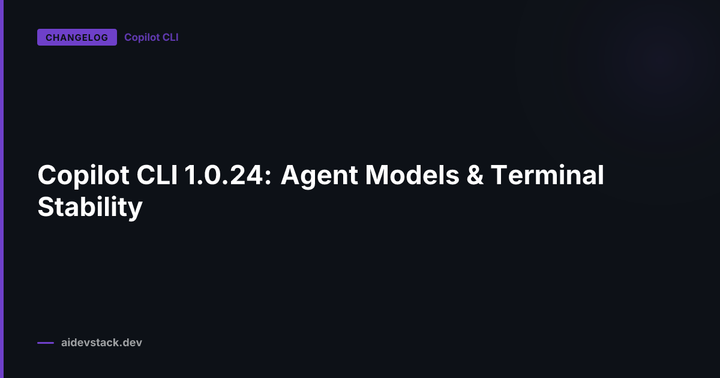Copilot CLI 1.0.24: Agent Models & Terminal Stability