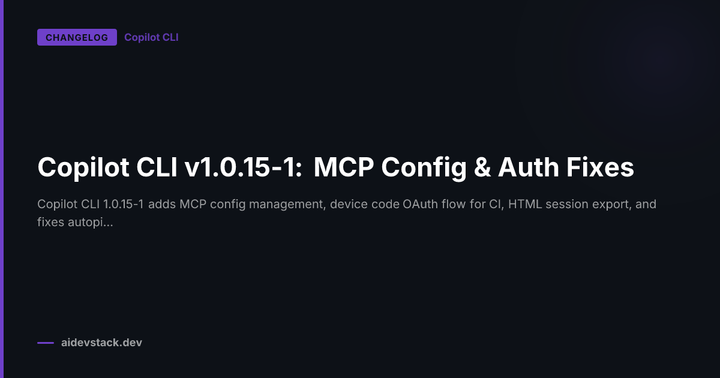Copilot CLI v1.0.15-1: MCP Config & Auth Fixes