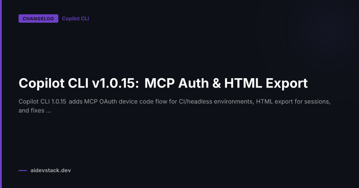 Copilot CLI v1.0.15: MCP Auth & HTML Export