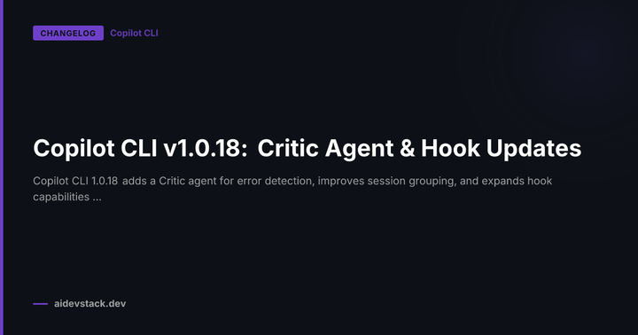 Copilot CLI v1.0.18: Critic Agent & Hook Updates