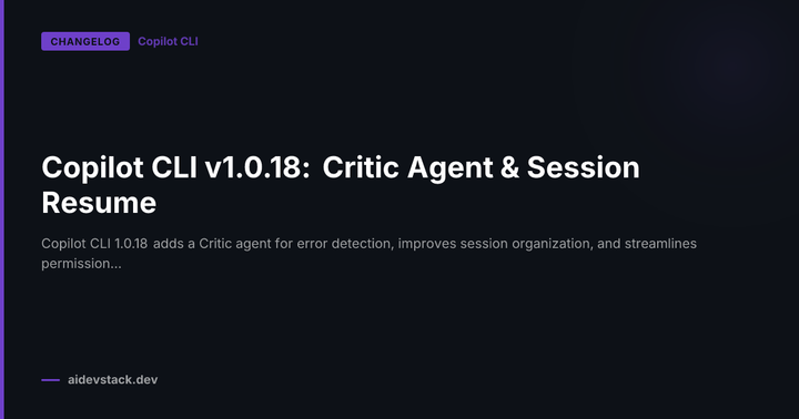 Copilot CLI v1.0.18: Critic Agent & Session Resume