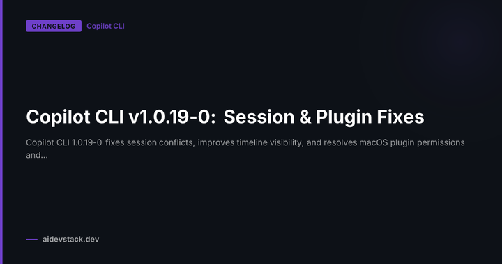 Copilot CLI v1.0.19-0: Session & Plugin Fixes