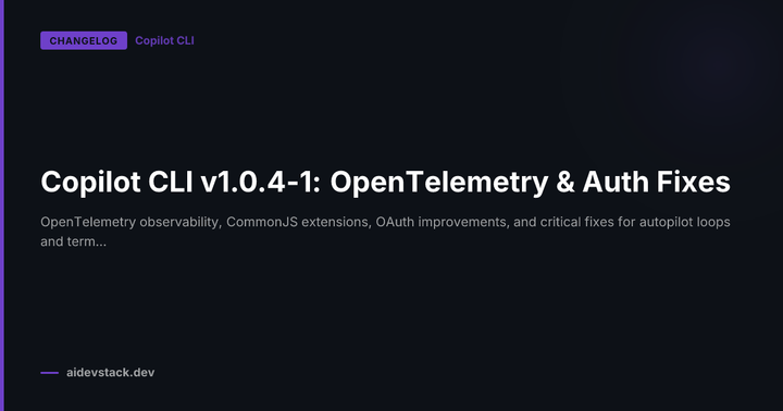 Copilot CLI v1.0.4-1: OpenTelemetry & Auth Fixes
