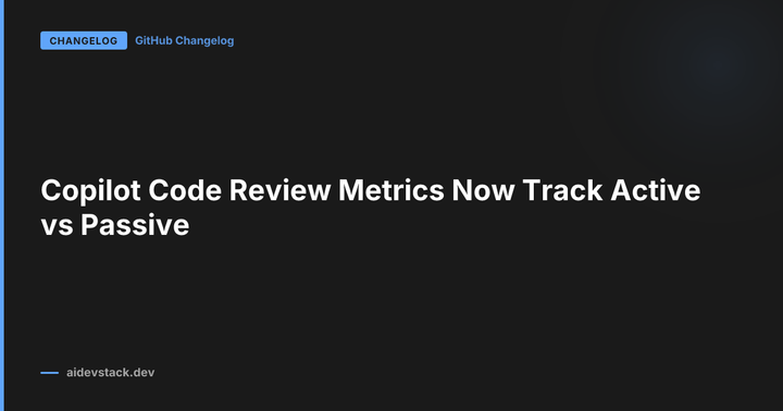 Copilot Code Review Metrics Now Track Active vs Passive