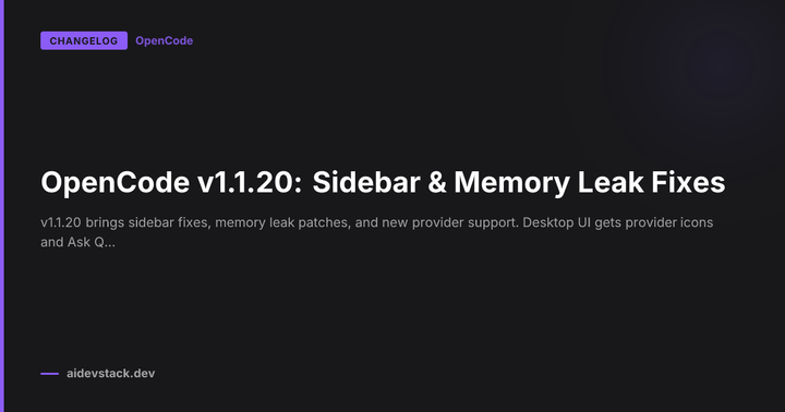 OpenCode v1.1.20: Sidebar & Memory Leak Fixes