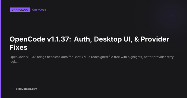 OpenCode v1.1.37: Auth, Desktop UI, & Provider Fixes