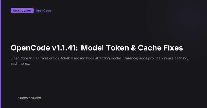 OpenCode v1.1.41: Model Token & Cache Fixes