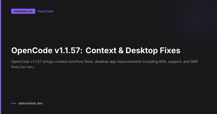 OpenCode v1.1.57: Context & Desktop Fixes