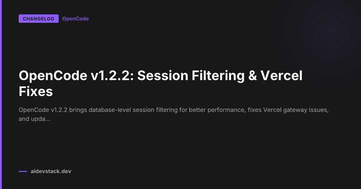 OpenCode v1.2.2: Session Filtering & Vercel Fixes