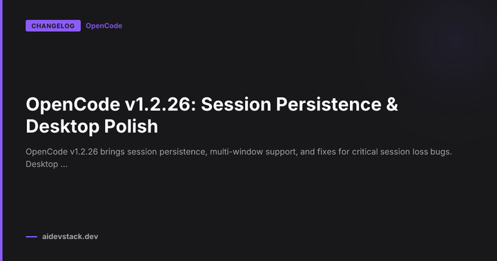 OpenCode v1.2.26: Session Persistence & Desktop Polish