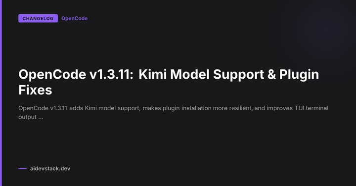 OpenCode v1.3.11: Kimi Model Support & Plugin Fixes