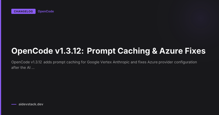 OpenCode v1.3.12: Prompt Caching & Azure Fixes