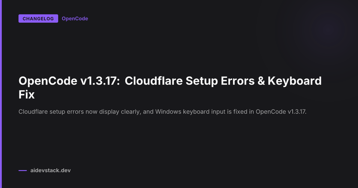 OpenCode v1.3.17: Cloudflare Setup Errors & Keyboard Fix