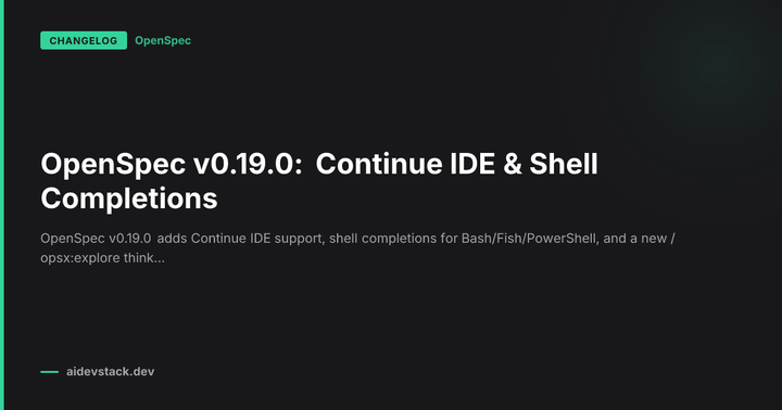 OpenSpec v0.19.0: Continue IDE & Shell Completions
